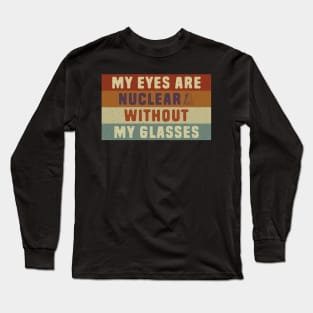 Nuclear Pun - My eyes are nuclear without my glasses Long Sleeve T-Shirt